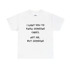 I Want You To Know Someone Cares tee | Text Graphic Shirt, Sarcastic Quote Tee